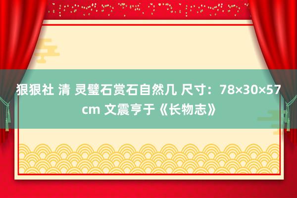 狠狠社 清 灵璧石赏石自然几 尺寸：78×30×57cm 文震亨于《长物志》