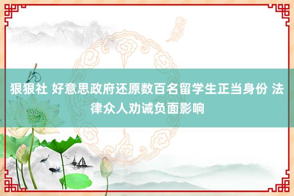 狠狠社 好意思政府还原数百名留学生正当身份 法律众人劝诫负面